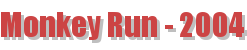 Monkey Run - 2004